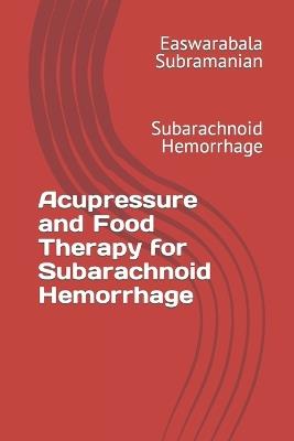 Acupressure and Food Therapy for Subarachnoid Hemorrhage: Subarachnoid Hemorrhage - Easwarabala Subramanian - cover