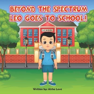 Beyond the Spectrum: Leo Goes to School! - Aisha Love - cover