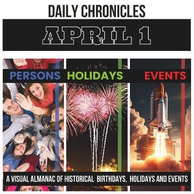 Daily Chronicles April 1: A Visual Almanac of Historical Events, Birthdays, and Holidays - Dmitry K - cover