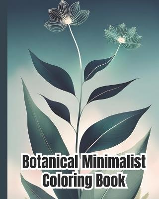 Botanical Minimalist Coloring Book: A Collection Of Aesthetic Designs, Vintage Styles, Floral, Botanical Coloring Pages for Stress, Anxiety Relief and Mindfulness - Dana Nguyen - cover