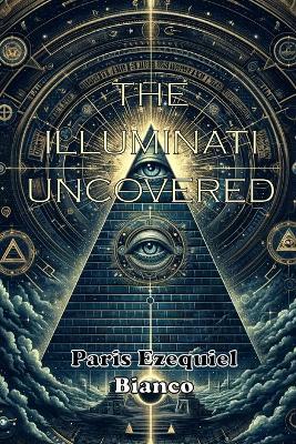 The Illuminati Uncovered - Paris Ezequiel Bianco - cover