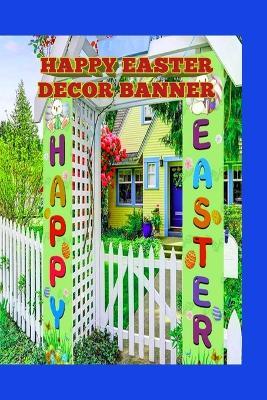 Happy Easter Decor Banner: Brighten Your Home with Easter Cheer - Mark M - cover