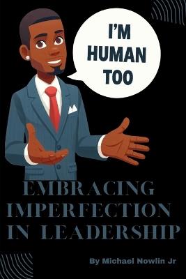 I'm Human Too: Embracing Imperfection in Leadership - Michael Nowlin - cover