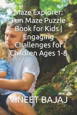 Maze Explorer: Fun Maze Puzzle Book for Kids Engaging Challenges for Children Ages 1-8 - Vineet Bajaj - cover