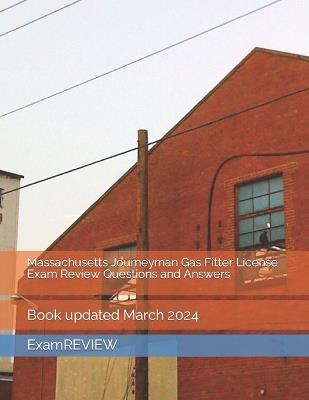 Massachusetts Journeyman Gas Fitter License Exam Review Questions and Answers: Book updated March 2024 - Mike Yu,Examreview - cover