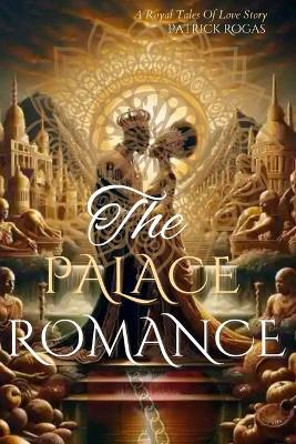 The Palace Romance: A Royal Tales Of Love Story - Patrick Rogas - cover