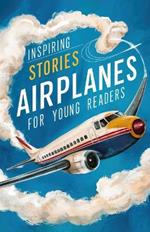 Inspiring Stories of Airplanes for Young Readers: Soaring Through History and Innovation for Beginning Readers