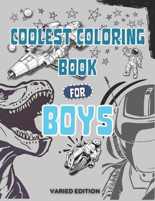 Coolest Coloring Book For Boys: 50 Illustrations for Coloring: Includes Designs such as Dinosaurs, Cars, Robots, Landscapes, Spaceships, and more.. For Boys ages 6, 7, 8, 9, 10, Teens, and Adults! - Crayons Book - cover