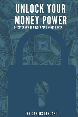 Unlock your money power - Carlos Lezcano - cover