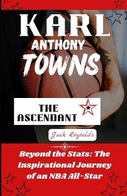 Karl-Anthony Towns: The Ascendant Star: Beyond the Stats: The Inspirational Journey of an NBA All-Star - Jack Reynolds - cover