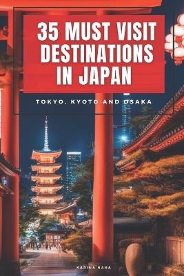 35 Must-Visit Destinations in Japan: Tokyo, Kyoto and Osaka - Karina Naha - cover