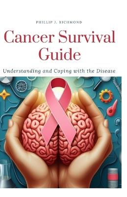 Cancer Survival Guide: Understanding and Coping with the Disease - Phillip J Richmond - cover