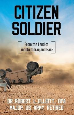 Citizen Soldier: From the Land of Lincoln to Iraq and Back - Robert L Elliott - cover