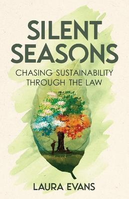 Silent Seasons: Chasing Sustainability through the Law - Laura Evans - cover