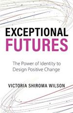 Exceptional Futures: The Power of Identity to Design Positive Change