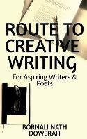 Route to Creative Writing: For Aspiring Writers and Poets - Bornali Nath Dowerah - cover