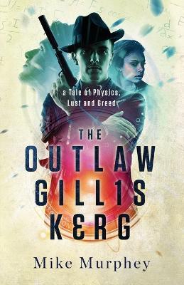 The Outlaw Gillis Kerg ... Physics, Lust and Greed Series - Mike Murphey - cover