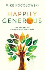 Happily Generous: The Secret to Living a Priceless Life