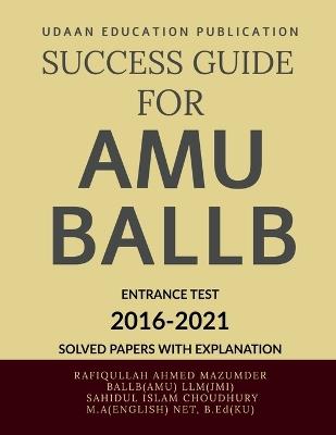 Success Guide for Amu Ballb Entrance Test: Amu Ballb Previous Years Solved Papers(2016-2021) - Rafiqulllah Ahmed Mauzmder - cover