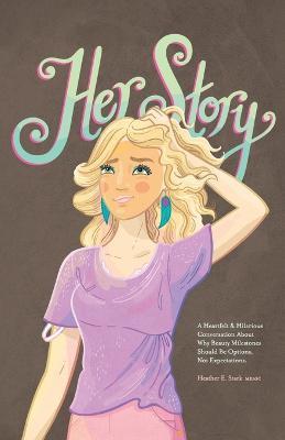 Her Story: A Heartfelt & Hilarious Conversation About Why Beauty Milestones Should Be Options, Not Expectations. - Heather E Stark Medsc - cover