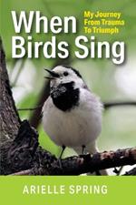 When Birds Sing: My Journey from Trauma to Triumph