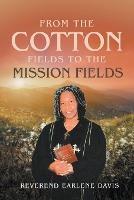 From the Cotton Fields to the Mission Fields - Reverend Earlene Davis - cover