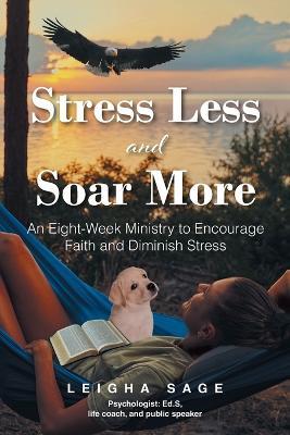 Stress Less and Soar More: An Eight-Week Ministry to Encourage Faith and Diminish Stress - Leigha Sage - cover