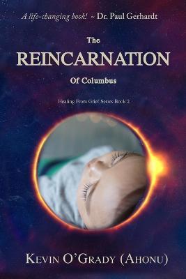 The Reincarnation of Columbus: If you've been touched by grief, loss, depression, or abandonment, this true story will help you make sense of it all. You may even find who you are and why you are here! - Kevin O'Grady (Ahonu) - cover
