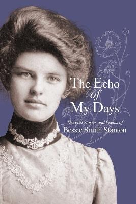 The Echo of My Days: The Lost Stories and Poems of Bessie Smith Stanton - Bessie Smith Stanton - cover