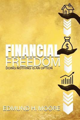 Financial Freedom: Doing Nothing Is An Option - Edmund H Moore - cover