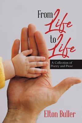 From Life to Life: A Collection of Poetry and Prose - Elton Buller - cover