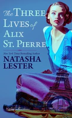 The Three Lives of Alix St. Pierre - Natasha Lester - cover