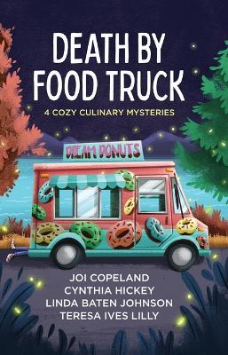 Death by Food Truck: 4 Cozy Culinary Mysteries - Joi Copeland,Cynthia Hickey,Linda Baten Johnson - cover