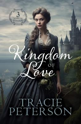 Kingdom of Love: 3 Medieval Romances - Tracie Peterson - cover
