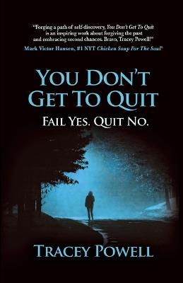 You Don't Get to Quit: Fail, Yes. Quit, No. - Tracey Powell - cover