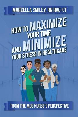 How to Maximize Your Time and Minimize Your Stress in Healthcare - Marcella Smiley - cover