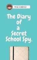 The Diary of a Secret School Spy. - Mile Anderson - cover