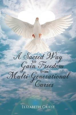 A Sacred Way to Gain Freedom from Multi-Generational Curses - Elizabeth Griest - cover