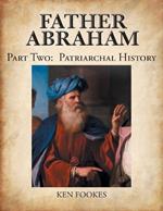 FATHER ABRAHAM Part II: Patriarchal History