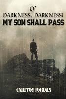 O' Darkness, Darkness!: My Son Shall Pass - Carlton Jordan - cover