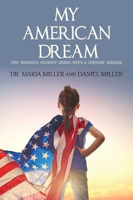 My American Dream: One Woman's Journey Living with a Chronic Disease - Maria Miller - cover
