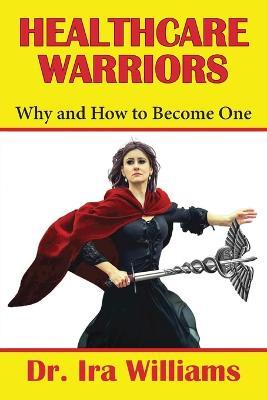 Healthcare Warriors: Why and How to Become One - Williams - cover