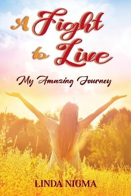 A Fight to Live: My Amazing Journey - Linda Nigma - cover