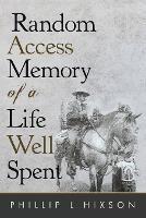 Random Access Memories of a Life Well Spent - Phillip L Hixson - cover