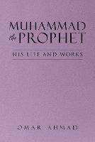 Muhammad The Prophet: His Life and Works - Omar Ahmad - cover