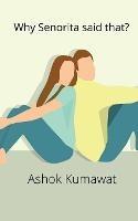 Why Senorita said that? - Ashok Kumawat - cover