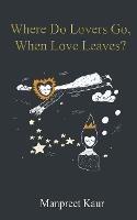Where Do Lovers Go, When Love Leaves? - Manpreet Kaur - cover