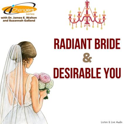 iChangers Series With Dr. James Walton and Suzannah Galland: Radiant Bride & Desirable You