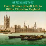 Hearing History: Four Women Recall Life in 1890s Victorian England