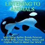 Listening to Animals:  Wild Chorus Author Brenda Peterson On What Birds, Orcas, Bears, Wolves, and Dolphins Teach Us About Our World